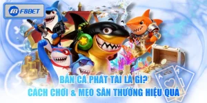 Bắn Cá Phát Tài Là Gì? Cách Chơi & Mẹo Săn Thưởng Hiệu Quả