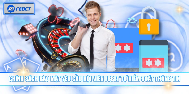Chính Sách Bảo Mật F8BET Cam Kết An Toàn 100% Dữ Liệu 3 Chính sách bảo mật yêu cầu hội viên F8BET tự kiểm soát thông tin