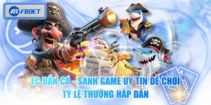FC Bắn Cá - Sảnh Game Uy Tín Dễ Chơi, Tỷ Lệ Thưởng Hấp Dẫn