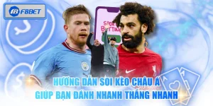 Hướng Dẫn Soi Kèo Châu Á Giúp Bạn Đánh Nhanh Thắng Nhanh